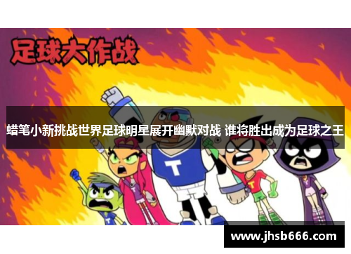 蜡笔小新挑战世界足球明星展开幽默对战 谁将胜出成为足球之王