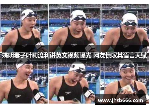 姚明妻子叶莉流利讲英文视频曝光 网友惊叹其语言天赋