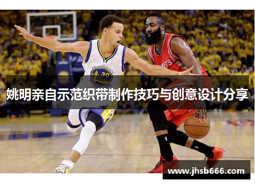 姚明亲自示范织带制作技巧与创意设计分享