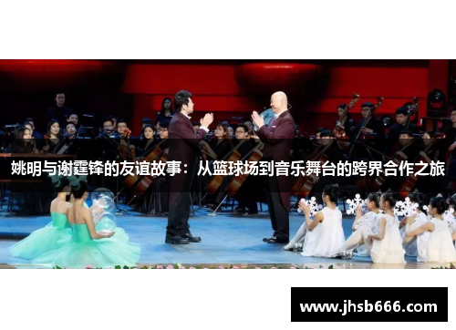 姚明与谢霆锋的友谊故事：从篮球场到音乐舞台的跨界合作之旅