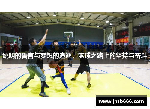 姚明的誓言与梦想的追逐：篮球之路上的坚持与奋斗