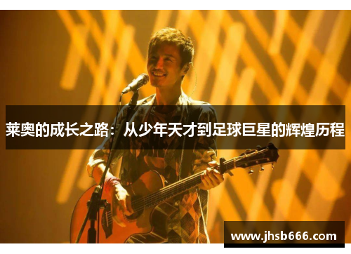 莱奥的成长之路：从少年天才到足球巨星的辉煌历程