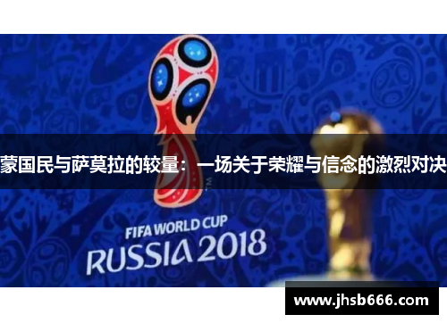 蒙国民与萨莫拉的较量：一场关于荣耀与信念的激烈对决